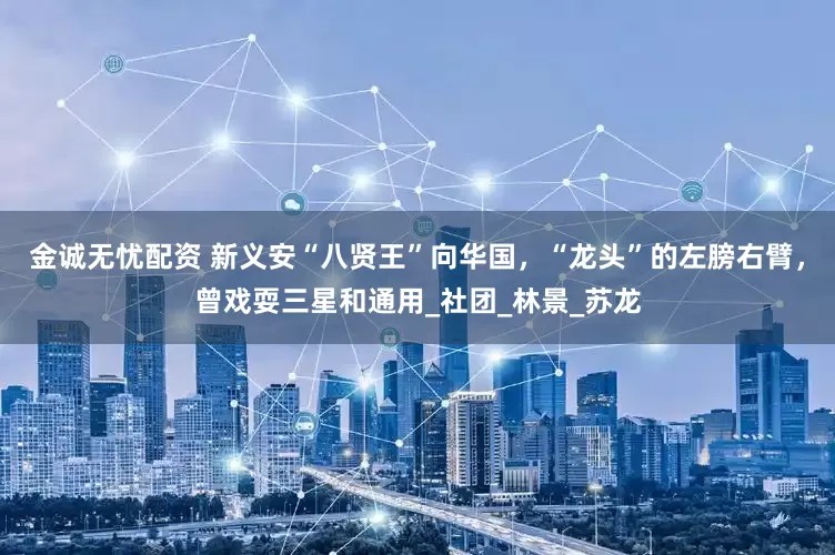 金诚无忧配资 新义安“八贤王”向华国，“龙头”的左膀右臂，曾戏耍三星和通用_社团_林景_苏龙